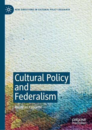 Cultural Policy And Federalism 1st Ed Jonathan Paquette