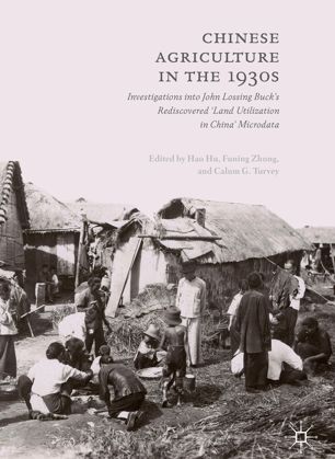 Chinese Agriculture In The 1930s Investigations Into John Lossing Bucks Rediscovered Land Utilization In China Microdata 1st Ed Hao Hu