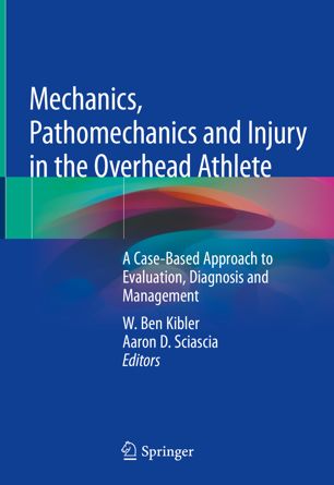 Mechanics Pathomechanics And Injury In The Overhead Athlete A Casebased Approach To Evaluation Diagnosis And Management 1st Ed W Ben Kibler