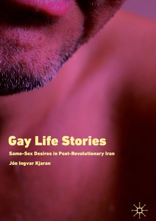 Gay Life Stories Samesex Desires In Postrevolutionary Iran 1st Ed Jn Ingvar Kjaran