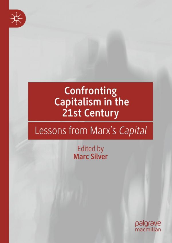Confronting Capitalism In The 21st Century Lessons From Marxs Capital 1st Ed Marc Silver