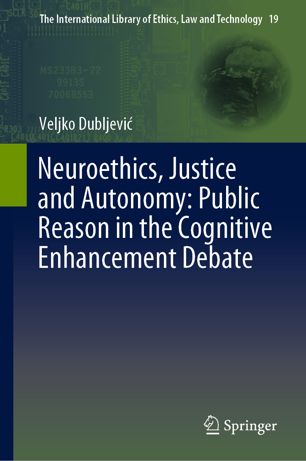 Neuroethics Justice And Autonomy Public Reason In The Cognitive Enhancement Debate 1st Ed Veljko Dubljevi