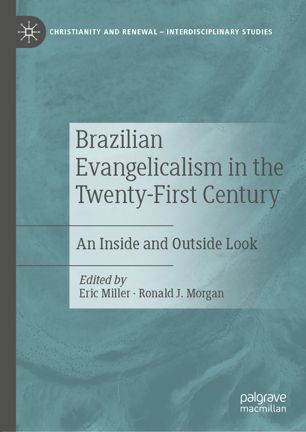 Brazilian Evangelicalism In The Twentyfirst Century An Inside And Outside Look 1st Ed Eric Miller