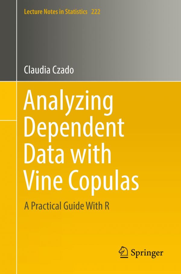 Analyzing Dependent Data With Vine Copulas A Practical Guide With R 1st Ed Claudia Czado