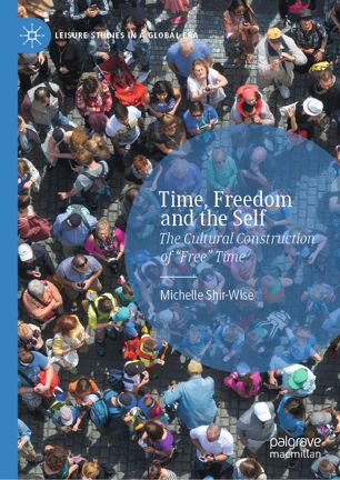Time Freedom And The Self The Cultural Construction Of Free Time 1st Ed Michelle Shirwise