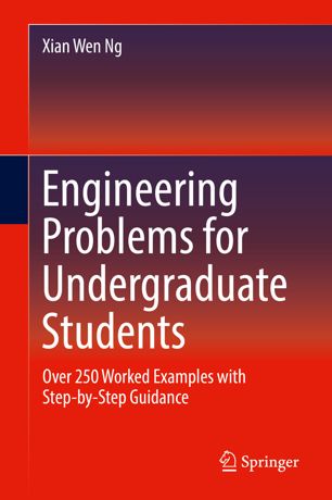 Engineering Problems For Undergraduate Students Over 250 Worked Examples With Stepbystep Guidance 1st Ed Xian Wen Ng
