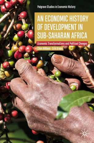 An Economic History Of Development In Subsaharan Africa Economic Transformations And Political Changes 1st Ed Ellen Hillbom
