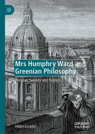 Mrs Humphry Ward And Greenian Philosophy Religion Society And Politics 1st Ed Helen Loader