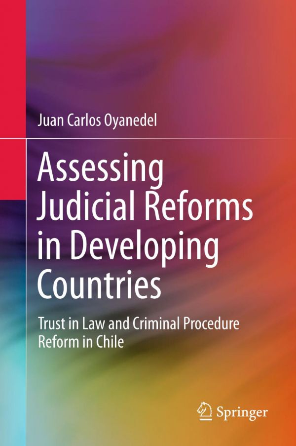 Assessing Judicial Reforms In Developing Countries Trust In Law And Criminal Procedure Reform In Chile 1st Ed Juan Carlos Oyanedel