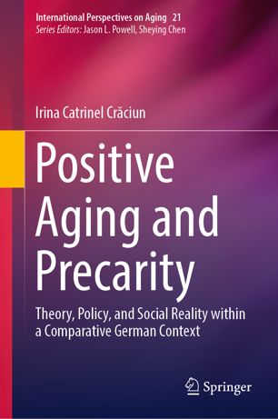 Positive Aging And Precarity Theory Policy And Social Reality Within A Comparative German Context 1st Ed Irina Catrinel Crciun
