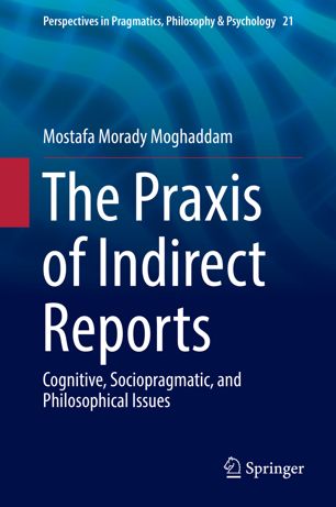 The Praxis Of Indirect Reports Cognitive Sociopragmatic And Philosophical Issues 1st Ed Mostafa Morady Moghaddam