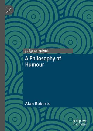 A Philosophy Of Humour 1st Ed Alan Roberts