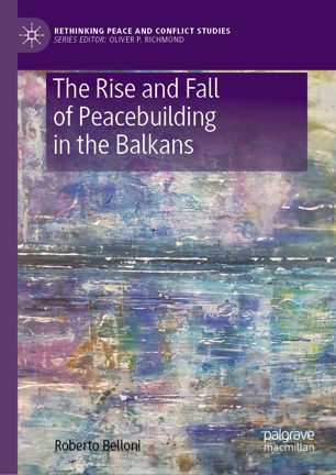 The Rise And Fall Of Peacebuilding In The Balkans 1st Ed Roberto Belloni