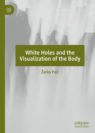 White Holes And The Visualization Of The Body 1st Ed Arko Pai