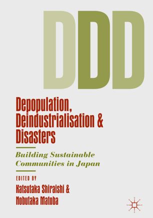 Depopulation Deindustrialisation And Disasters Building Sustainable Communities In Japan 1st Ed Katsutaka Shiraishi