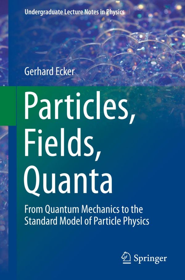 Particles Fields Quanta From Quantum Mechanics To The Standard Model Of Particle Physics 1st Ed Gerhard Ecker