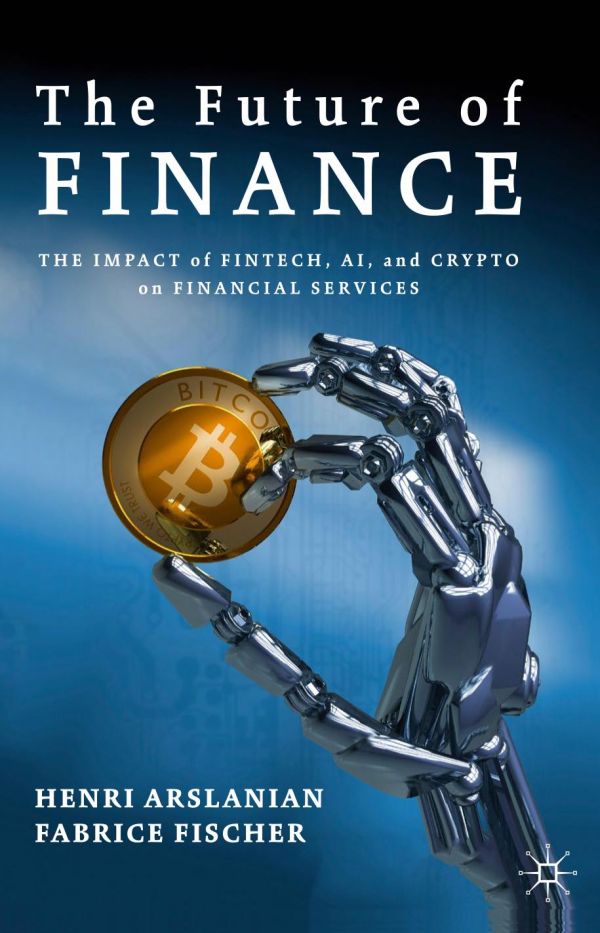 The Future Of Finance The Impact Of Fintech Ai And Crypto On Financial Services 1st Ed Henri Arslanian