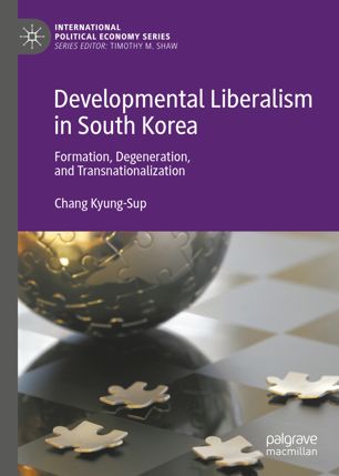Developmental Liberalism In South Korea Formation Degeneration And Transnationalization 1st Ed Chang Kyungsup