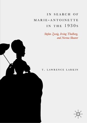 In Search Of Marieantoinette In The 1930s Stefan Zweig Irving Thalberg And Norma Shearer 1st Ed T Lawrence Larkin