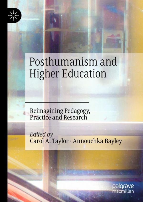 Posthumanism And Higher Education Reimagining Pedagogy Practice And Research 1st Ed Carol A Taylor