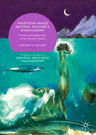 Traditionbased Natural Resource Management Practice And Application In The Hawaiian Islands 1st Ed Edward W Glazier