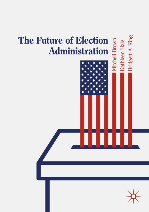 The Future Of Election Administration 1st Ed Mitchell Brown