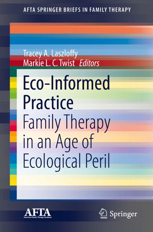 Ecoinformed Practice Family Therapy In An Age Of Ecological Peril 1st Ed Tracey A Laszloffy