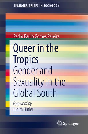 Queer In The Tropics Gender And Sexuality In The Global South 1st Ed Pedro Paulo Gomes Pereira