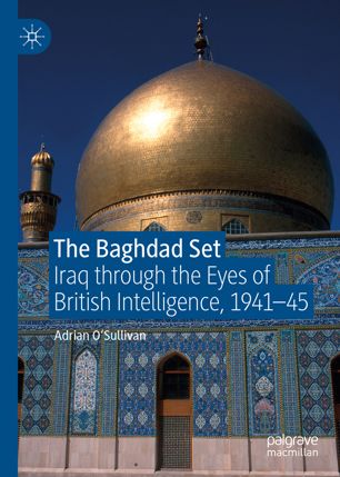 The Baghdad Set Iraq Through The Eyes Of British Intelligence 194145 1st Ed Adrian Osullivan