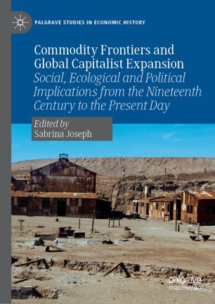 Commodity Frontiers And Global Capitalist Expansion Social Ecological And Political Implications From The Nineteenth Century To The Present Day 1st Ed Sabrina Joseph