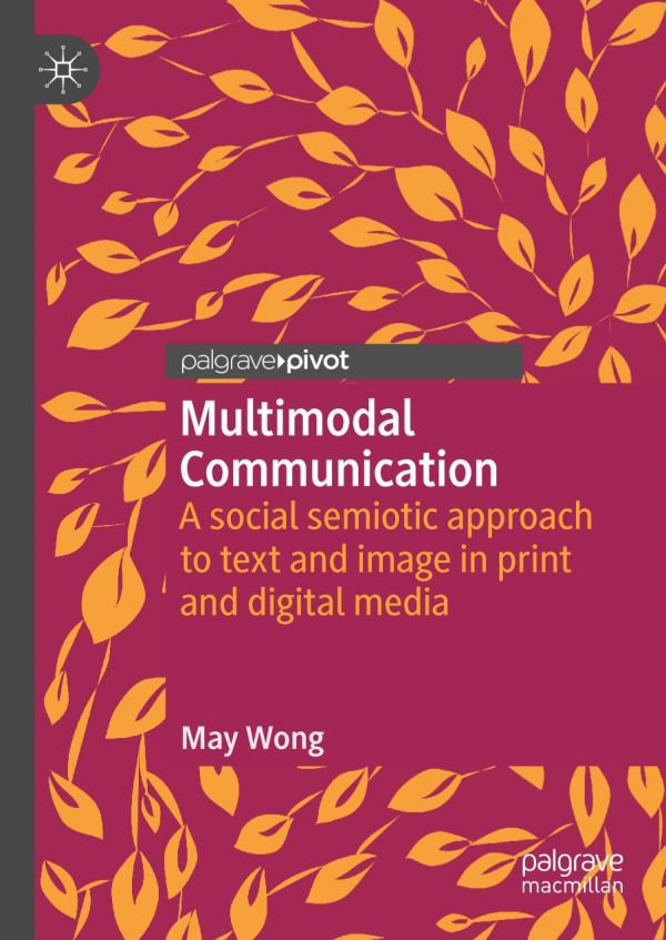 Multimodal Communication A Social Semiotic Approach To Text And Image In Print And Digital Media 1st Ed May Wong