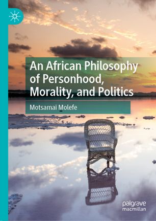 An African Philosophy Of Personhood Morality And Politics 1st Ed Motsamai Molefe