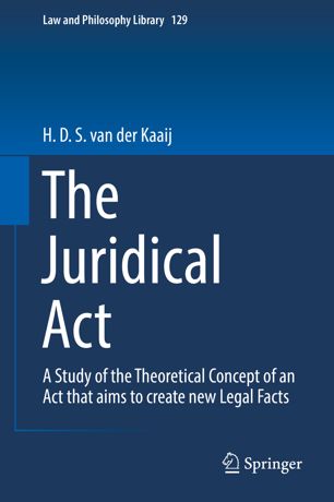 The Juridical Act A Study Of The Theoretical Concept Of An Act That Aims To Create New Legal Facts 1st Ed H D S Van Der Kaaij