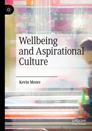 Wellbeing And Aspirational Culture 1st Ed Kevin Moore