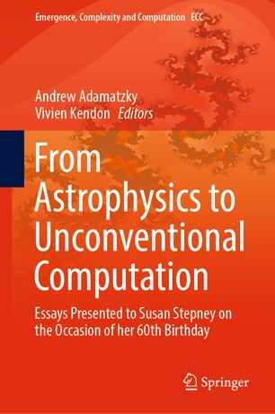 From Astrophysics To Unconventional Computation Essays Presented To Susan Stepney On The Occasion Of Her 60th Birthday 1st Ed Andrew Adamatzky