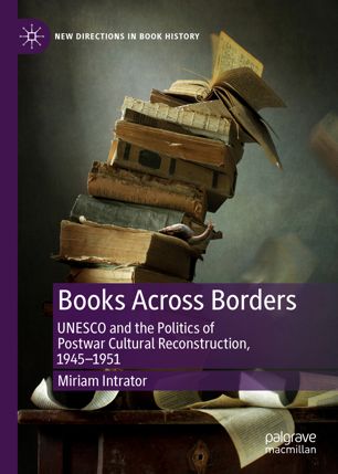 Books Across Borders Unesco And The Politics Of Postwar Cultural Reconstruction 19451951 1st Ed Miriam Intrator