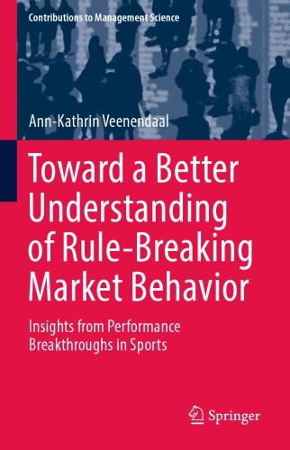 Toward A Better Understanding Of Rulebreaking Market Behavior Insights From Performance Breakthroughs In Sports 1st Ed Annkathrin Veenendaal