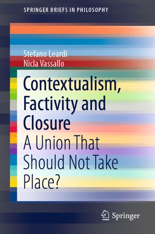 Contextualism Factivity And Closure A Union That Should Not Take Place 1st Ed Stefano Leardi
