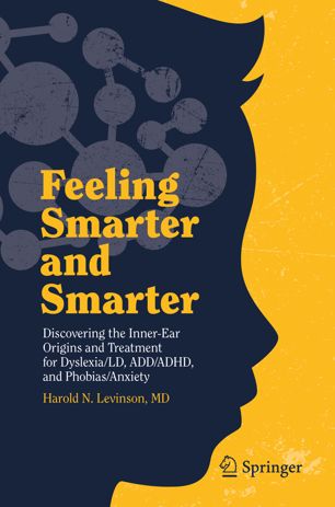Feeling Smarter And Smarter Discovering The Innerear Origins And Treatment For Dyslexiald Addadhd And Phobiasanxiety 1st Ed Harold N Levinson