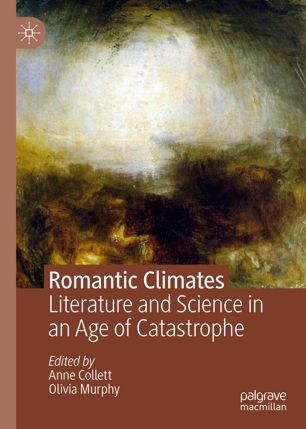 Romantic Climates Literature And Science In An Age Of Catastrophe 1st Ed Anne Collett