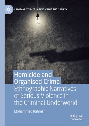 Homicide And Organised Crime Ethnographic Narratives Of Serious Violence In The Criminal Underworld 1st Ed Mohammed Rahman