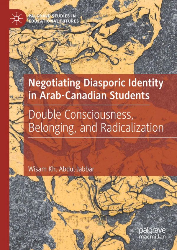 Negotiating Diasporic Identity In Arabcanadian Students Double Consciousness Belonging And Radicalization 1st Ed Wisam Kh Abduljabbar