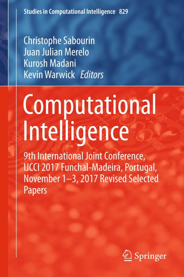 Computational Intelligence 9th International Joint Conference Ijcci 2017 Funchalmadeira Portugal November 13 2017 Revised Selected Papers 1st Ed Christophe Sabourin