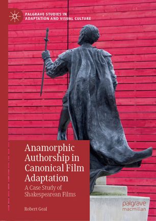 Anamorphic Authorship In Canonical Film Adaptation A Case Study Of Shakespearean Films 1st Ed Robert Geal