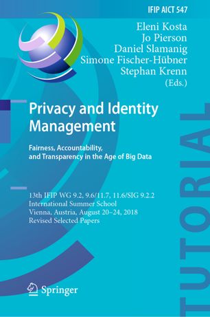 Privacy And Identity Management Fairness Accountability And Transparency In The Age Of Big Data 13th Ifip Wg 92 96117 116sig 922 International Summer School Vienna Austria August 2024 2018 Revised Selected Papers 1st Ed Eleni Kosta