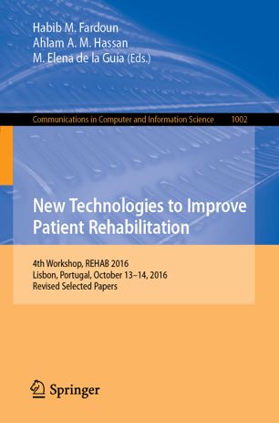 New Technologies To Improve Patient Rehabilitation 4th Workshop Rehab 2016 Lisbon Portugal October 1314 2016 Revised Selected Papers 1st Ed Habib M Fardoun