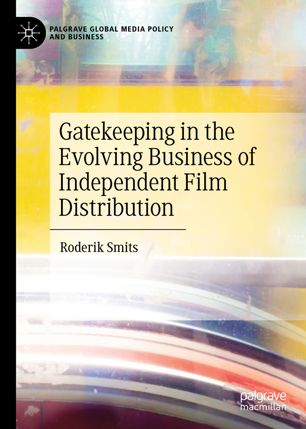 Gatekeeping In The Evolving Business Of Independent Film Distribution 1st Ed Roderik Smits