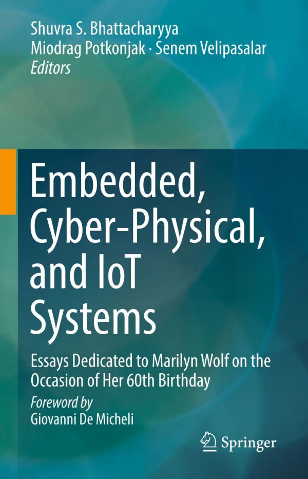 Embedded Cyberphysical And Iot Systems Essays Dedicated To Marilyn Wolf On The Occasion Of Her 60th Birthday 1st Ed Shuvra S Bhattacharyya