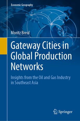 Gateway Cities In Global Production Networks Insights From The Oil And Gas Industry In Southeast Asia 1st Ed Moritz Breul