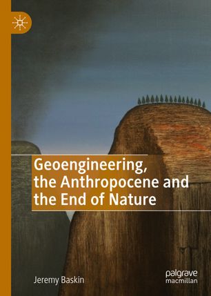 Geoengineering The Anthropocene And The End Of Nature 1st Ed Jeremy Baskin